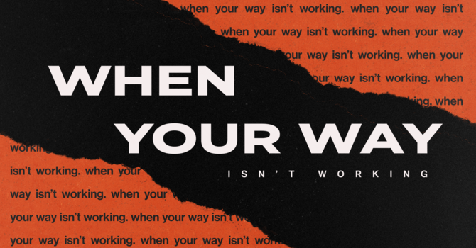When Your Way Isn't Working - Part 2