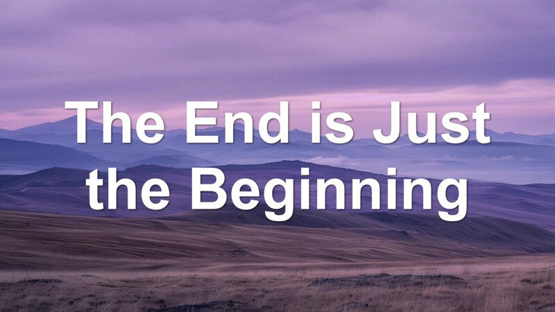 The End is Just the Beginning
