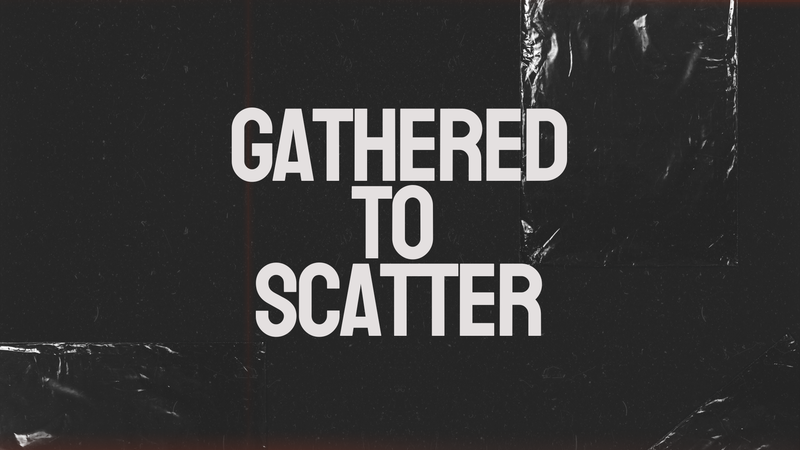 Gathered to Scatter