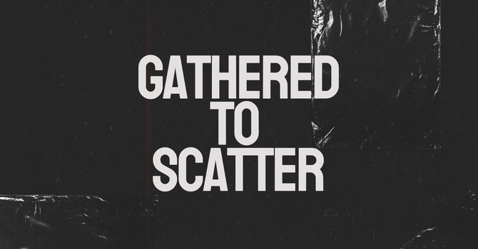 Gathered to Scatter