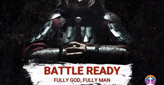 Battle Ready: Fully God, Fully Man