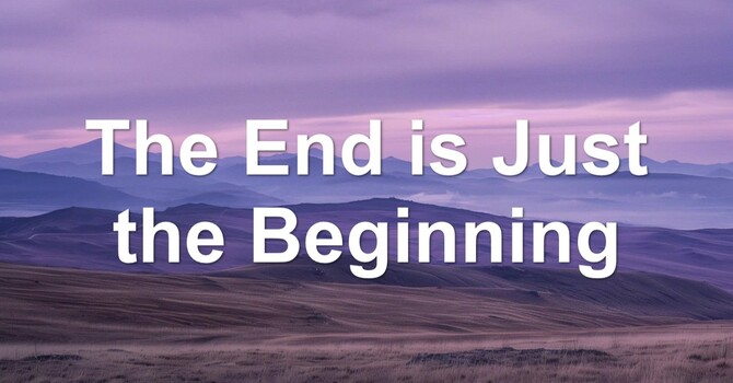 The End is Just the Beginning