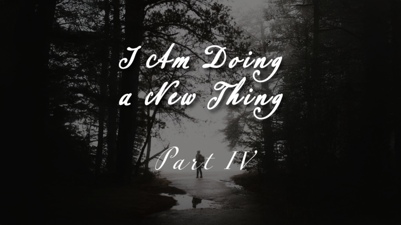 I am Doing a New Thing Part IV