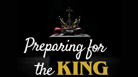 Preparing for the King