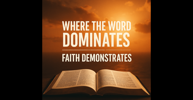 Where the Word Dominates, Faith Demonstrates