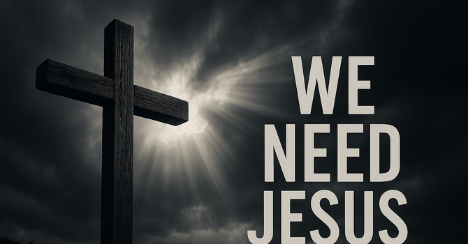 We Need Jesus