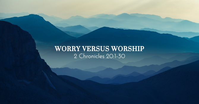 WORRY VERSUS WORSHIP