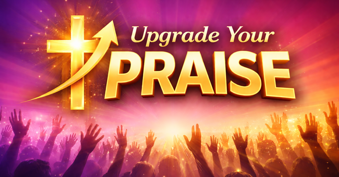 Upgrade Your Praise