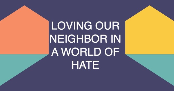 Loving Our Neighbor In A World Of Hate