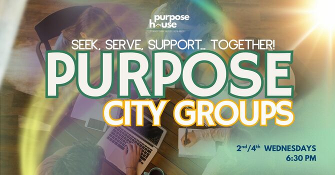 PURPOSE CITY DISCIPLESHIP GROUPS 