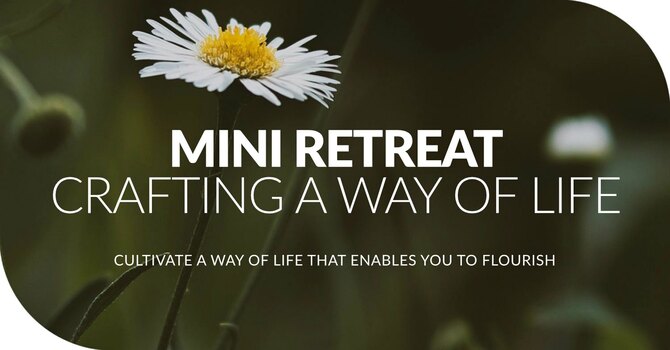 Mini Retreat: Crafting a Way of Life