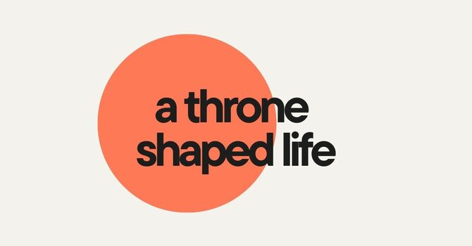 A Throne Shaped Life