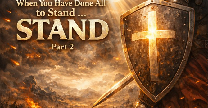 When You Have Done All to Stand ... Stand Part 2