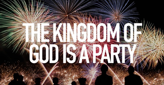 The Kingdom Of God Is A Party