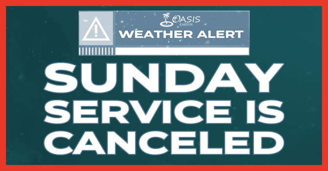 Sunday Service on 2/1/26 is Canceled Due to Inclement Weather