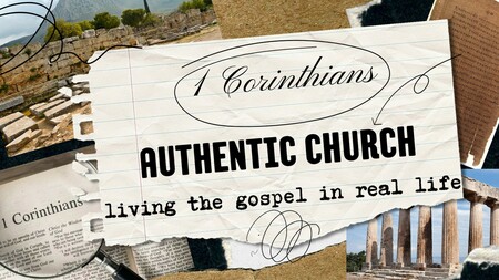 1 Corinthians: Authentic Church - Living the Gospel in Real Life
