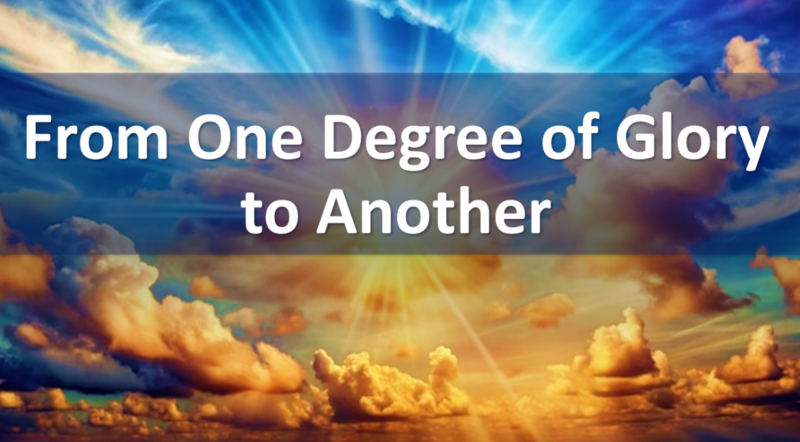 "From One Degree of Glory to Another"