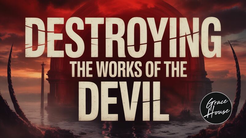 Destroying the Works of the Devil