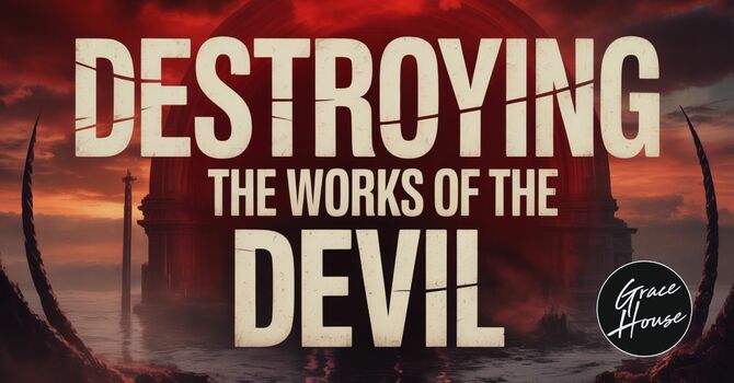 Destroying the Works of the Devil