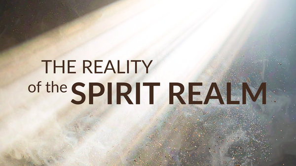 The Reality of the Spirit Realm