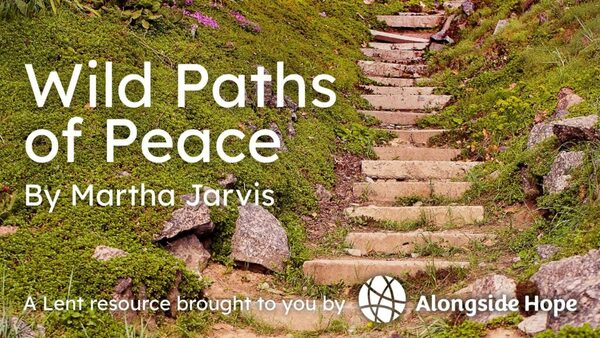 Lent with Alongside Hope: Taking the Wild Paths of Peace