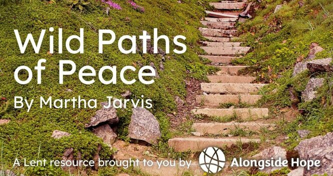 Lent with Alongside Hope: Taking the Wild Paths of Peace