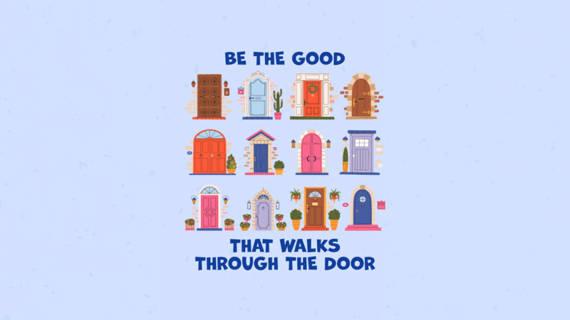 Be the Good that Walks through the Door