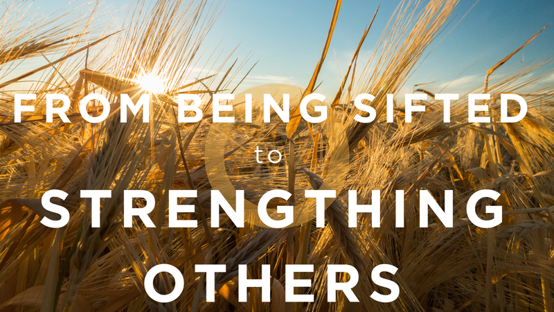 From Being Sifted to Strengthening Others