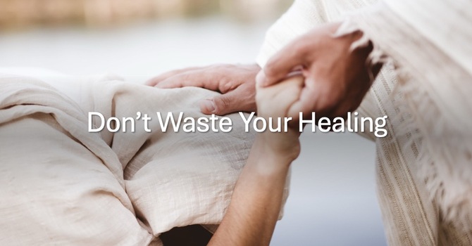 Don't Waste Your Healing