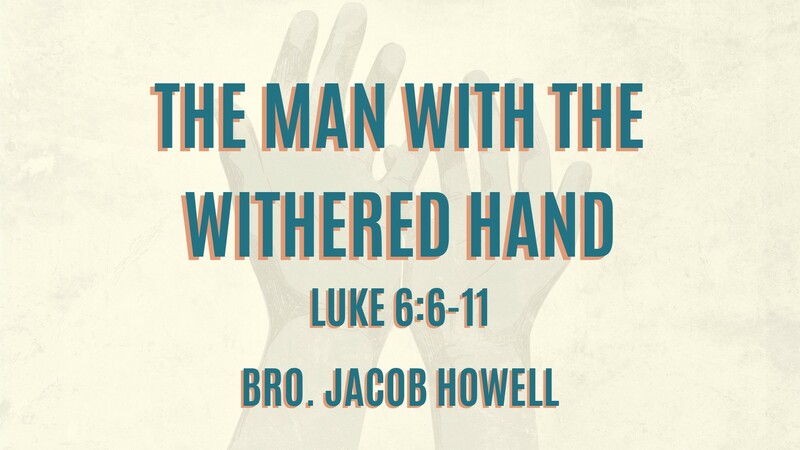 "The Man with the Withered Hand" - Bro. Jacob Howell