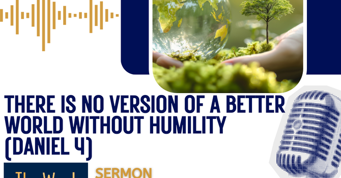 There is no version of a better world without humility (Daniel 4 - Sermon)