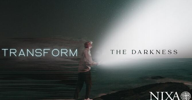Transform The Darkness - Week 6