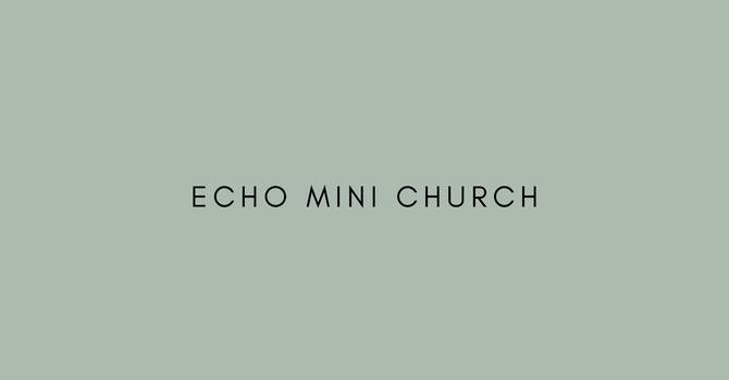 Echo Mini Church