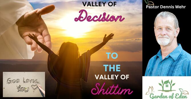 From the Valley of Decision to the Valley of Shittim