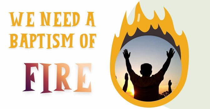 We Need A Baptism of Fire