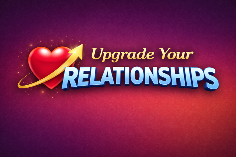 Upgrade Your Relationships