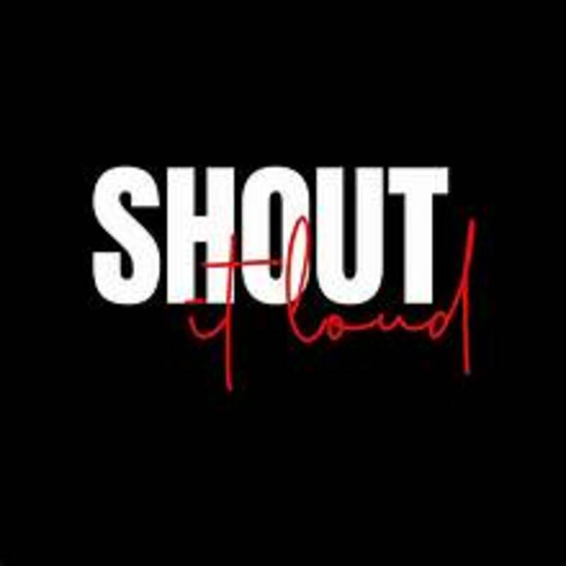 SHOUT IT LOUD