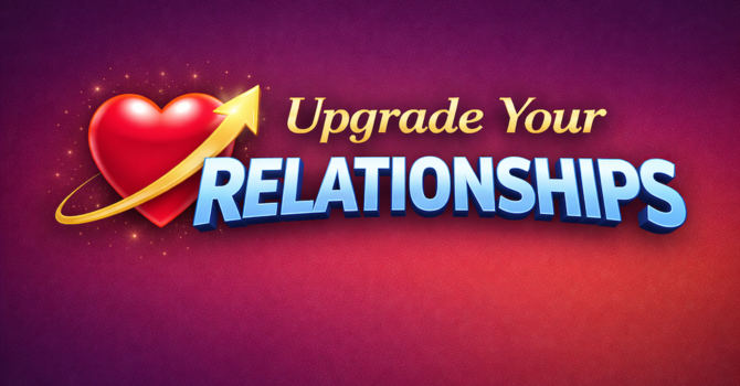 Upgrade Your Relationships