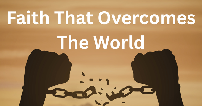 Faith That Overcomes the World | Atlin Family Church