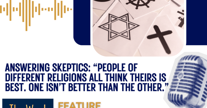 Answering Skeptics: “People of different religions all think theirs is best. One isn’t better than the other.”