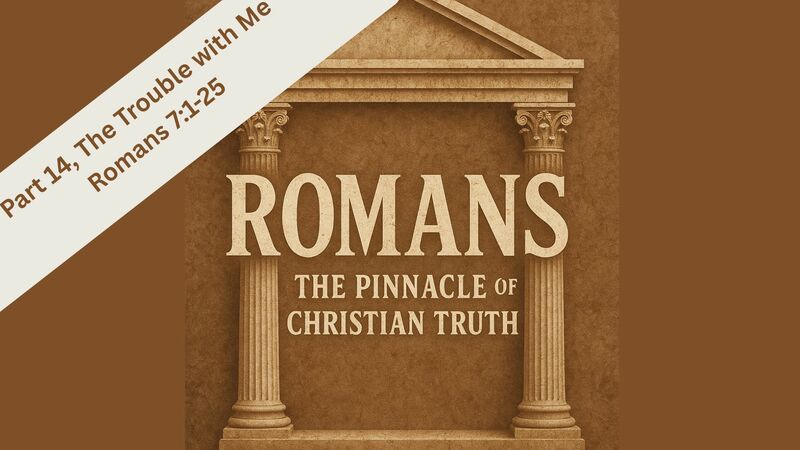 Romans, Part 14, The Trouble with Me