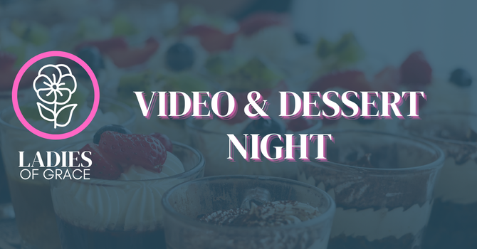 Ladies of Grace Video and Dessert Night