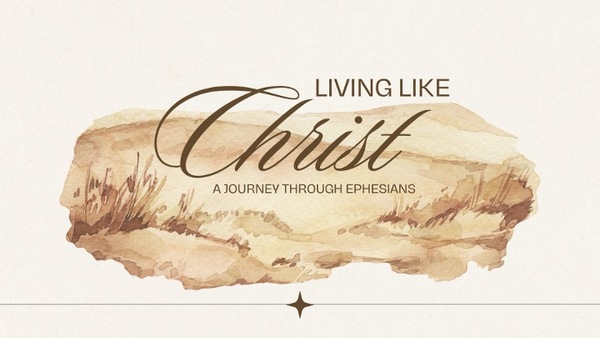 "Living Like Christ: A Journey Through Ephesians"