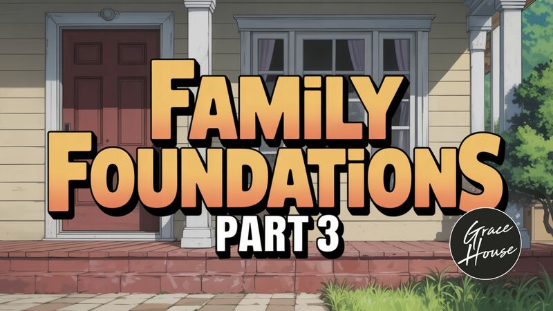 Family Foundations Part 3