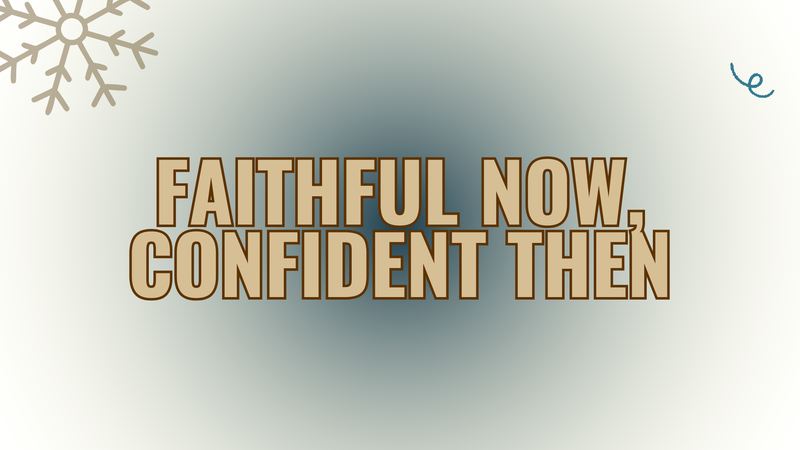 Faithful Now, Confident Then