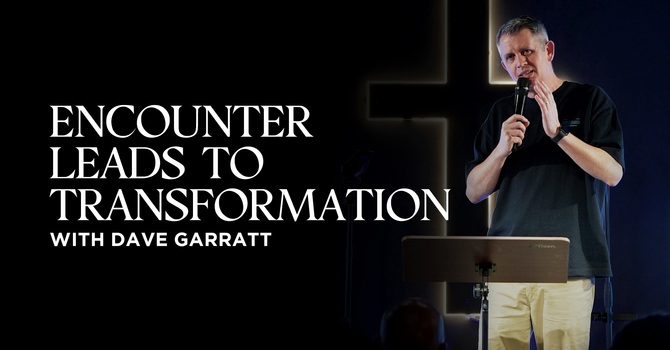 Encounter Leads To Transformation | Dave Garratt