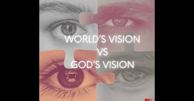 World's Vision vs God's Vision