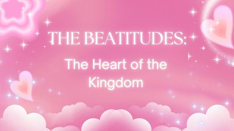 The Beatitudes: The Heart of the Kingdom