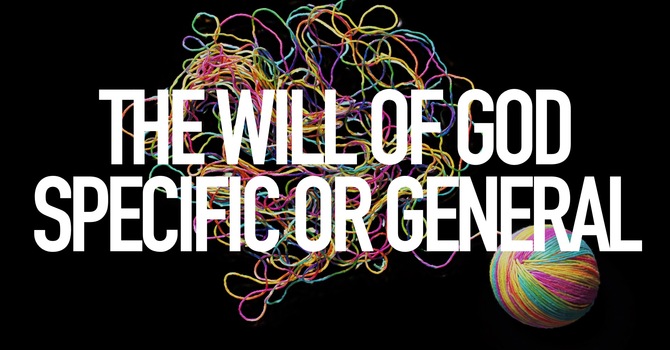 The Will Of God Specific Or General