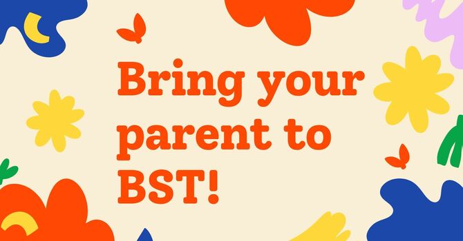 Bring Your Parents to BST